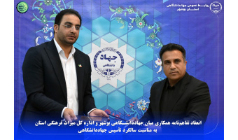 انعقاد تفاهم‌نامه همکاری میان جهاددانشگاهی بوشهر و اداره کل میراث فرهنگی استان به مناسبت سالگرد تأسیس جهاددانشگاهی