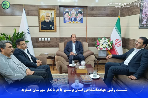 نشست رئیس جهاددانشگاهی استان بوشهر با فرماندار شهرستان عسلویه
