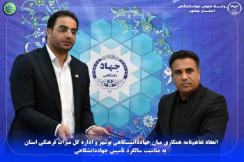 انعقاد تفاهم‌نامه همکاری میان جهاددانشگاهی بوشهر و اداره کل میراث فرهنگی استان به مناسبت سالگرد تأسیس جهاددانشگاهی